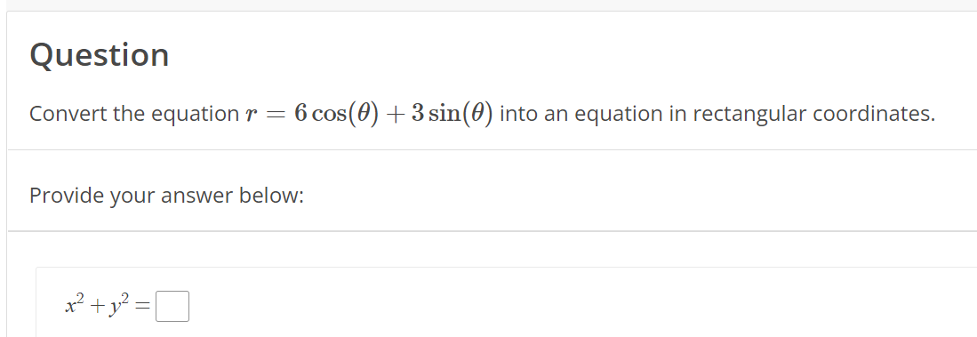 Question
Convert the equation r = 6 cos (0) + 3 sin() into an equation in rectangular coordinates.
Provide your answer below:
x² + y² =