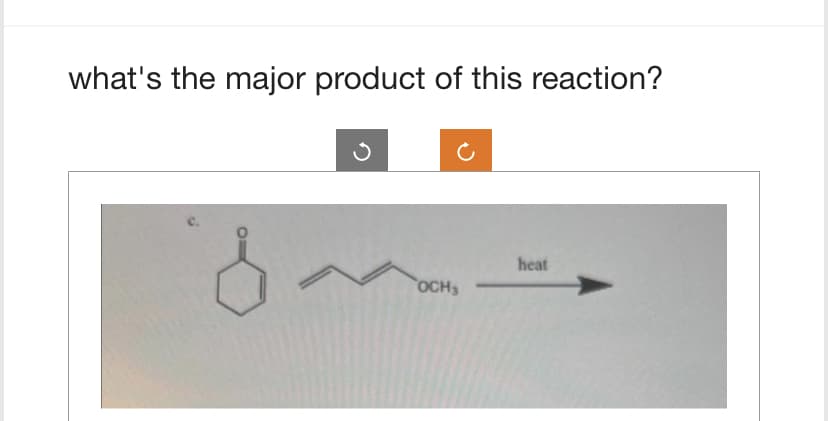 what's the major product of this reaction?
OCHS
heat