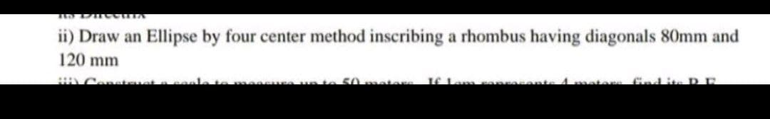 ii) Draw an Ellipse by four center method inscribing a rhombus having diagonals 80mm and
120 mm
Centnat
50mater
Lmotere God ite DE
