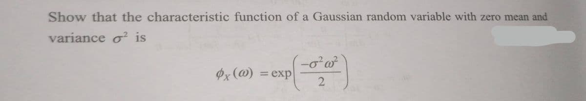 Show that the characteristic function of a Gaussian random variable with zero mean and
variance o² is
(=
x (@) = exp
-0² w²
2