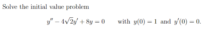 Solve the initial value problem
y" - 4√2y + 8y = 0
with y(0) = 1 and y'(0) = 0.
