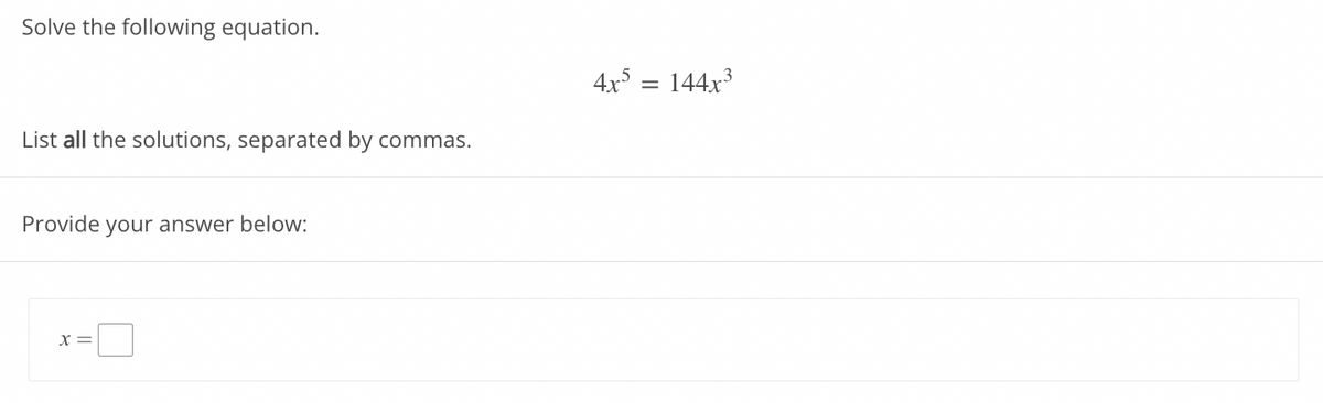 Solve the following equation.
List all the solutions, separated by commas.
Provide your answer below:
X =
4x5 = 144x³
