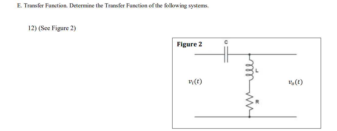 E. Transfer Function. Determine the Transfer Function of the following systems.
12) (See Figure 2)
Figure 2
vi(t)
C
m
vo (t)