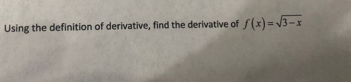 Using the definition of derivative, find the derivative of f (x)= V3-x
