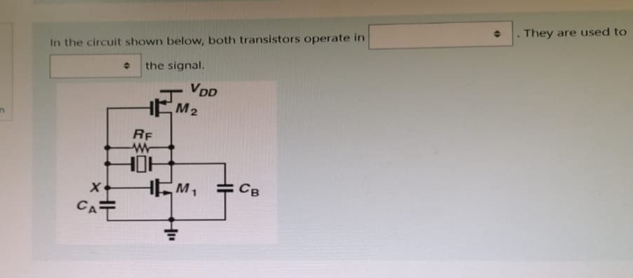 n
In the circuit shown below, both transistors operate in
+ the signal.
X
CA
T
HM₂
RF
www
HOH
VDD
HEM₁
=
Св
.
They are used to