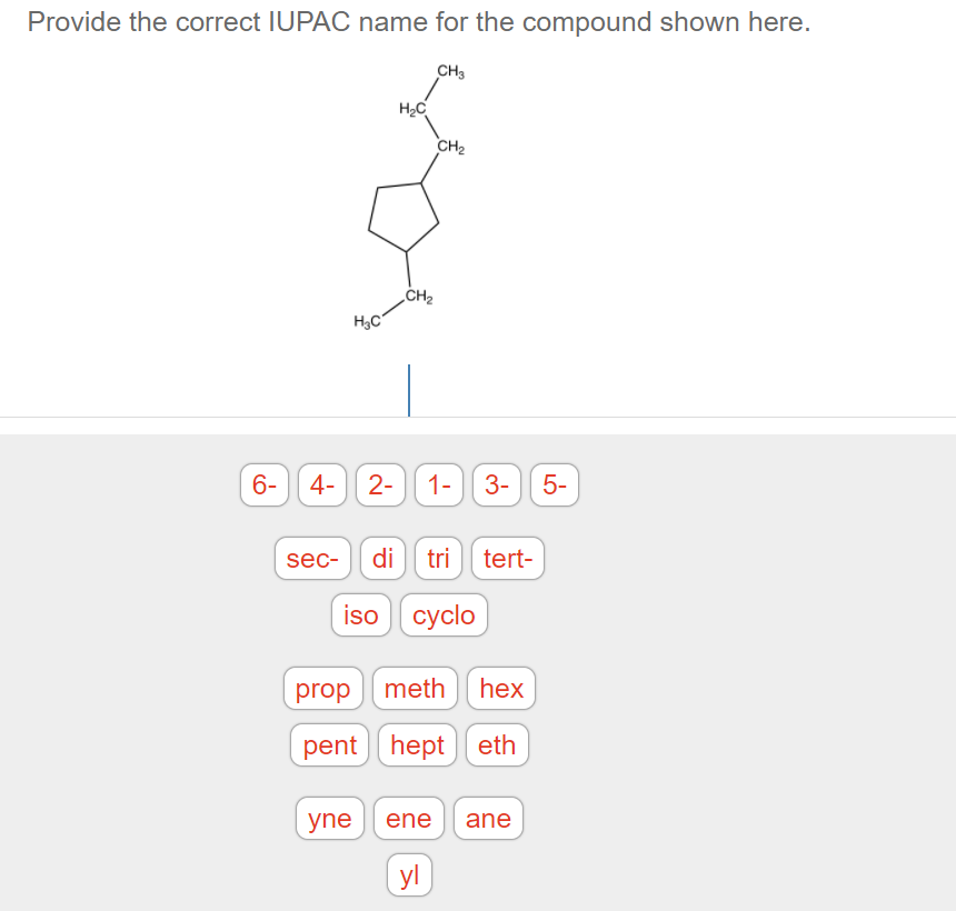 Provide the correct IUPAC name for the compound shown here.
CH3
H2C
CH2
„CH2
6-| 4-|| 2-
1-
3- 5-
sec-
di tri tert-
iso cyclo
prop
meth
hex
pent hepteth
yne ene
ane
yl
