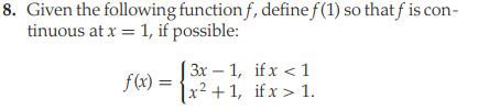 8. Given the following function f, define f(1) so that f is con-
tinuous at x = 1, if possible:
Зх — 1, ifx < 1
|x² + 1, if x > 1.
f(x) =
