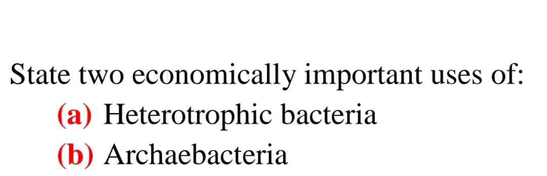State two economically important
uses of:
(a) Heterotrophic bacteria
(b) Archaebacteria
