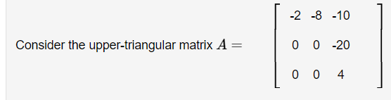 Consider the upper-triangular matrix A
=
-2 -8 -10
0 0 -20
004