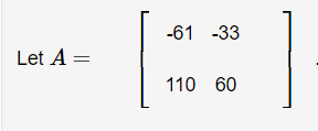 Let A =
-61 -33
110 60