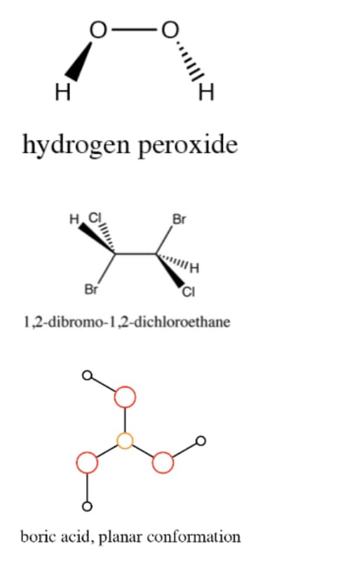 H
H.
hydrogen peroxide
H
Br
Br
CI
1,2-dibromo-1,2-dichloroethane
boric acid, planar conformation
