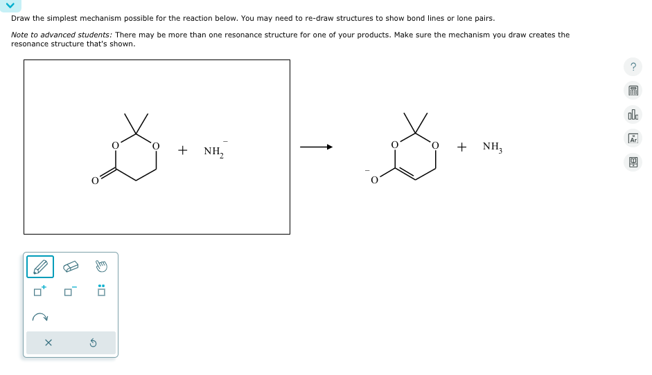 Draw the simplest mechanism possible for the reaction below. You may need to re-draw structures to show bond lines or lone pairs.
Note to advanced students: There may be more than one resonance structure for one of your products. Make sure the mechanism you draw creates the
resonance structure that's shown.
ப:
S
+
NH₂
+
NH3
Ar
B: