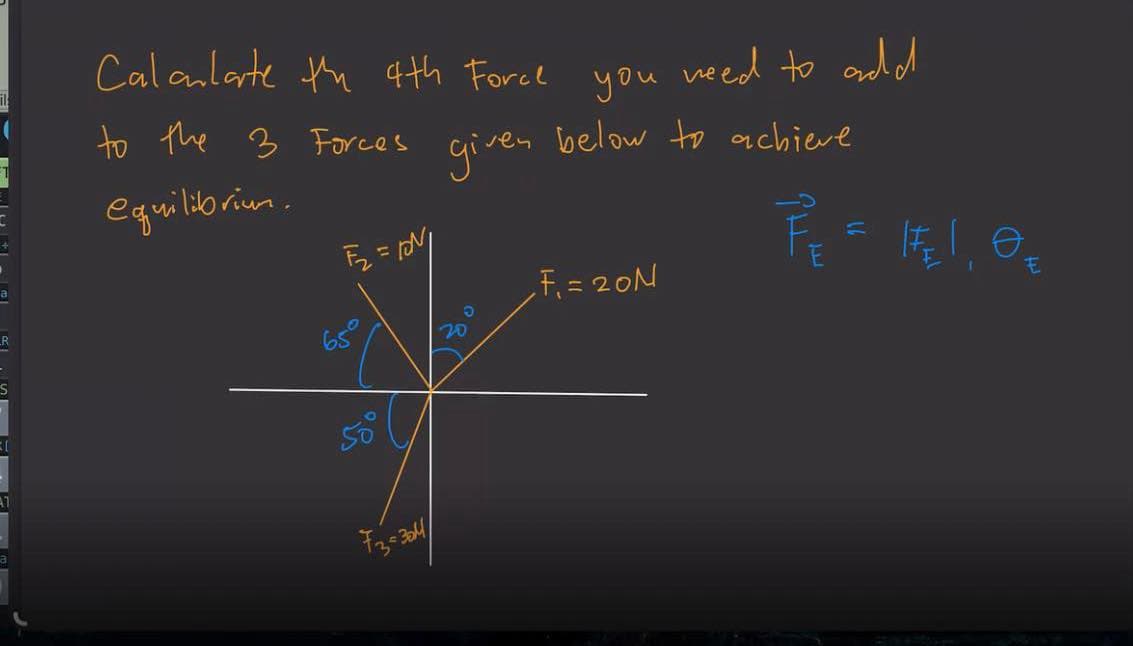 a
R
S
AT
Calculate the 4th Force you need to add
to the 3 Forces
equilibrium.
F2 = 11
650
20
given
below to achieve
F₁ = 20N
1