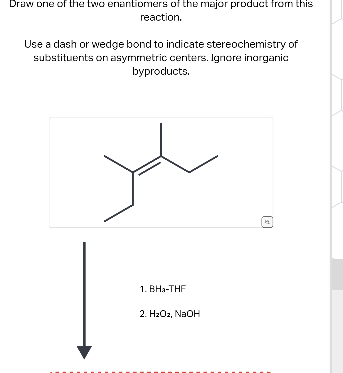 Draw one of the two enantiomers of the major product from this
reaction.
Use a dash or wedge bond to indicate stereochemistry of
substituents on asymmetric centers. Ignore inorganic
byproducts.
1. BH3-THF
2. H2O2, NaOH
Q