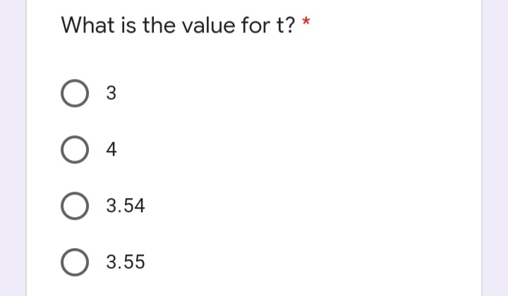 What is the value for t? *
3
4
О 3.54
3.55
