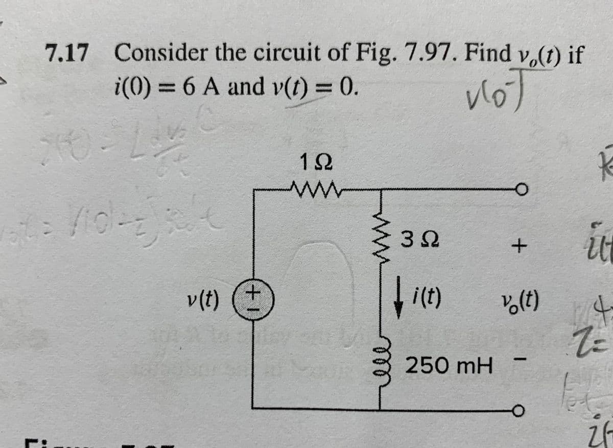 7.17 Consider the circuit of Fig. 7.97. Find vo(t) if
i()) = 6 A and v(t) = 0.
voj
10-1
alt= 1101-25 30
104)
v(t)
+1
12
-
32
i(t)
k
+ 라
u(t)
250 mH -
1714
Z=
배정
t
라