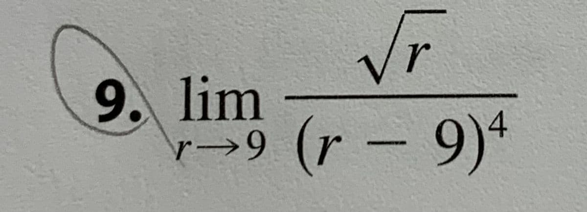 9. lim
r-9
√r
(r — 9)4