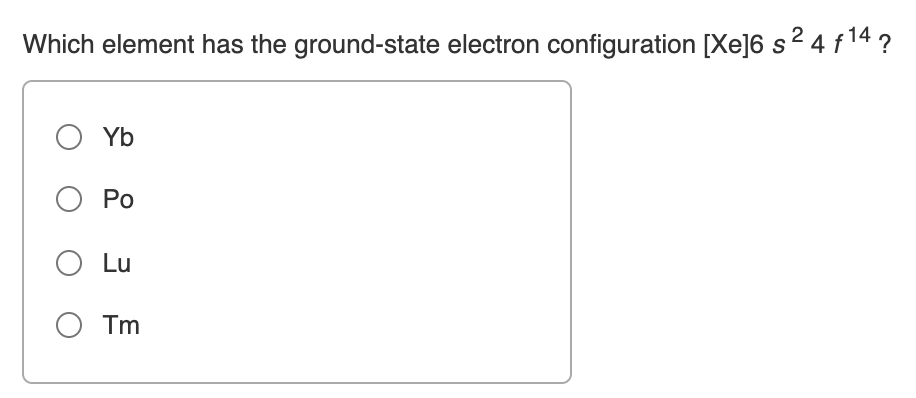 Which element has the ground-state electron configuration [Xe]6 s2 4 f 14 ?
Yb
O Po
O Lu
O Tm
