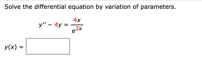 Solve the differential equation by variation of parameters.
4x
2x
e
y(x) =
y" - 4y