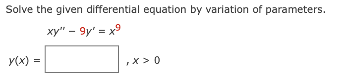 Solve the given differential equation by variation of parameters.
xy" - 9y¹ = x9
y(x) =
, x > 0