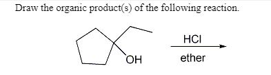 Draw the organic product(s) of the following reaction.
HCI
OH
ether
