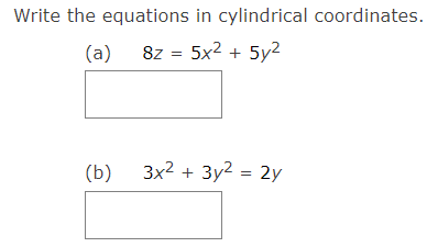Write the equations in cylindrical coordinates.
(a)
8z = 5x2 + 5y2
(b) 3x2 + 3y2 = 2y
