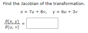 Find the Jacobian of the transformation.
x = 7u + 8v,
y = 6u + 3v
a(x, y) =
a(u, v)

