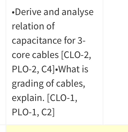 •Derive and analyse
relation of
capacitance for 3-
core cables [CLO-2,
PLO-2, C4]•What is
grading of cables,
explain. [CLO-1,
PLO-1, C2]
