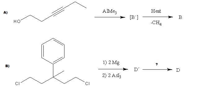 A)
AIME,
Heat
[B"]
B
но
-CH4
1) 2 Mg
?
B)
D'
D
2) 2 Asl3
