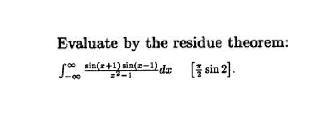 Evaluate by the residue theorem:
sin(2+1) sin(2-1)da [sin 2].