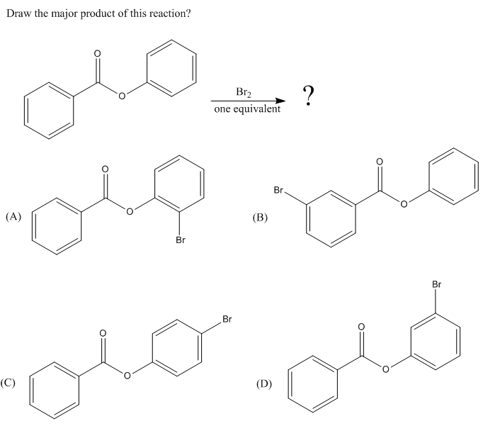 Draw the major product of this reaction?
?
one equivalent
Br2
Br
(A)
(B)
Br
Br
Br
(C)
(D)
