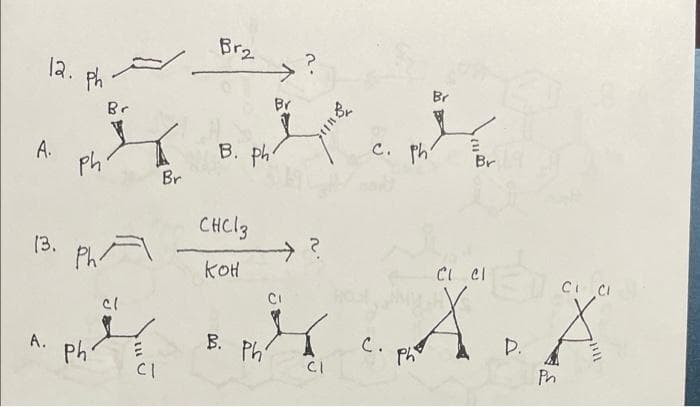 Br2
12.
Ph -
Br
Br
Br
A.
ph
B. ph
C. Ph
Br
Br
CHCL3
(3.
koH
CL Cl
Ci CI
B. Ph
C.
Ph
D.
A.
Ph
CI
CI
Ph
