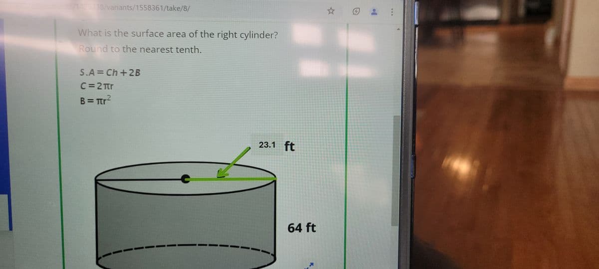 ts/1425338/variants/1558361/take/8/
What is the surface area of the right cylinder?
Round to the nearest tenth.
S.A=Ch+2B
C=2πr
B = πr²
23.1 ft
64 ft