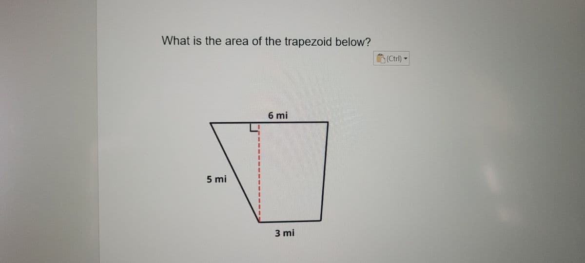 What is the area of the trapezoid below?
(Ctrl)
5 mi
6 mi
3 mi