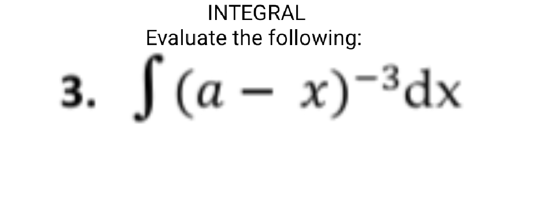 INTEGRAL
Evaluate the following:
S(a-
S (a – x)-³dx
3.
