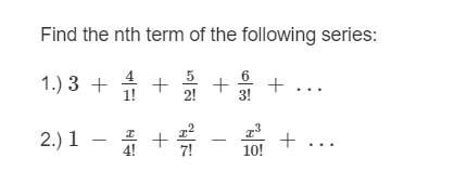 Find the nth term of the following series:
1.) 3 + + +
+
2.) 1 - 4 +
현
7!
+
63
I*
10!
+