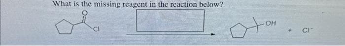 What is the missing reagent in the reaction below?
OH
oton
+
CI