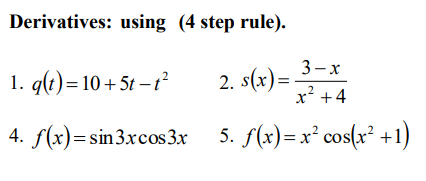 Derivatives: using (4 step rule).
3-x
1. g(t)=10+5t – t²
2. s(x)=
x? +4
2
4. f(x)= sin3xcos3x
5. f(x)= x² cos(x² +1)
