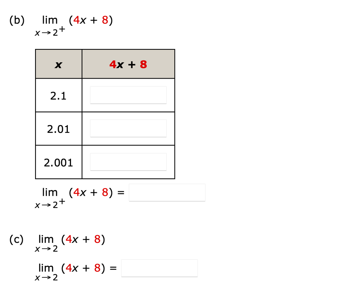 (b)
lim (4x+8)
x→ 2+
(c)
X
4x + 8
2.1
2.01
2.001
lim (4x+8) =
x→ 2+
lim (4x+8)
X→2
lim (4x+8) =
X→2
=