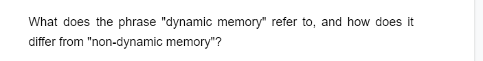 What does the phrase "dynamic memory" refer to, and how does it
differ from "non-dynamic memory"?