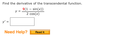 Find the derivative of the transcendental function.
9(1 - sin(x))
y =
2 cos(x)
y' =
Need Help?
Read It
