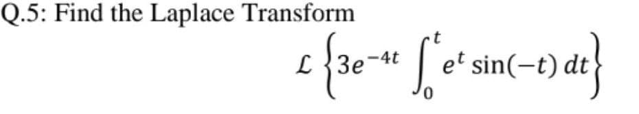 Q.5: Find the Laplace Transform
t
et
£ {3e" ["e' sin(-1) dt}
0