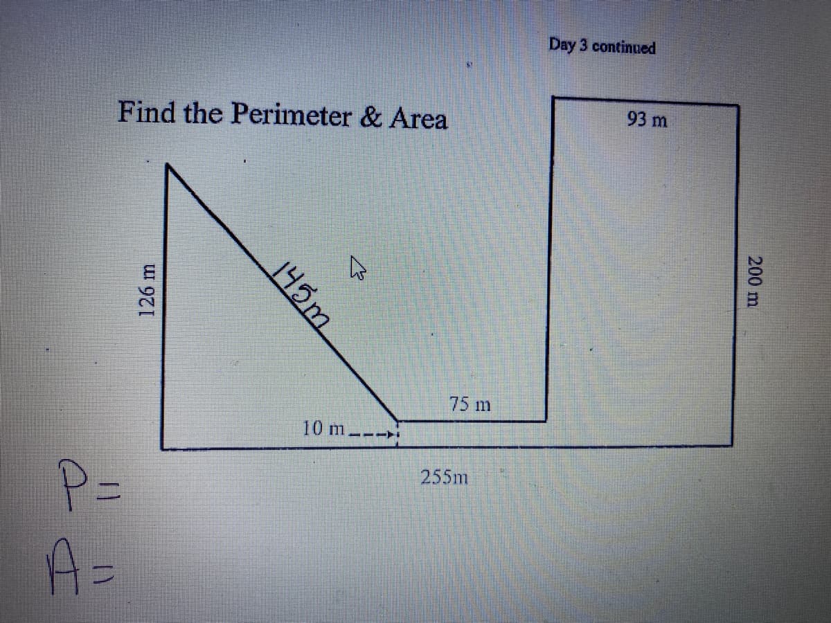 Day 3 continued
Find the Perimeter & Area
93 m
75 m
P=
A=
255m
200 m
145m
126 m
