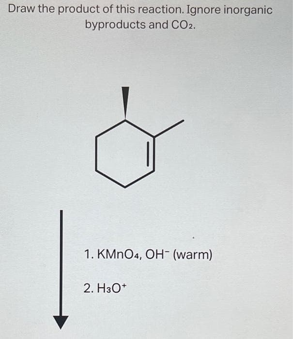 Draw the product of this reaction. Ignore inorganic
byproducts and CO2.
1. KMnO4, OH- (warm)
2. H3O+