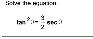 Solve the equation.
3
sec 0
2
tan 20
