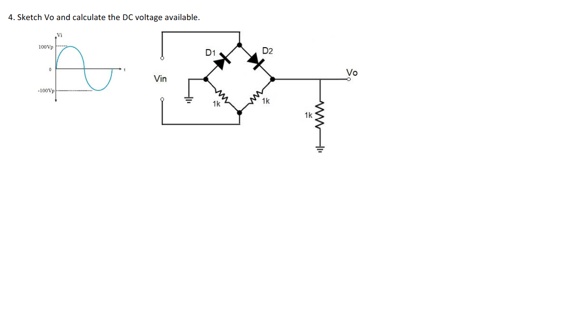 4. Sketch Vo and calculate the DC voltage available.
100Vp
0
A
Vi
-100Vp
Vin
D1
1k
D2
1k
Vo