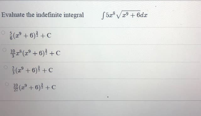 Evaluate the indefinite integral
S5x Vx9 +6dx
(2° + 6) +C
* (2° + 6)! +C
(2° + 6) + C
( + 6)} +C
10
