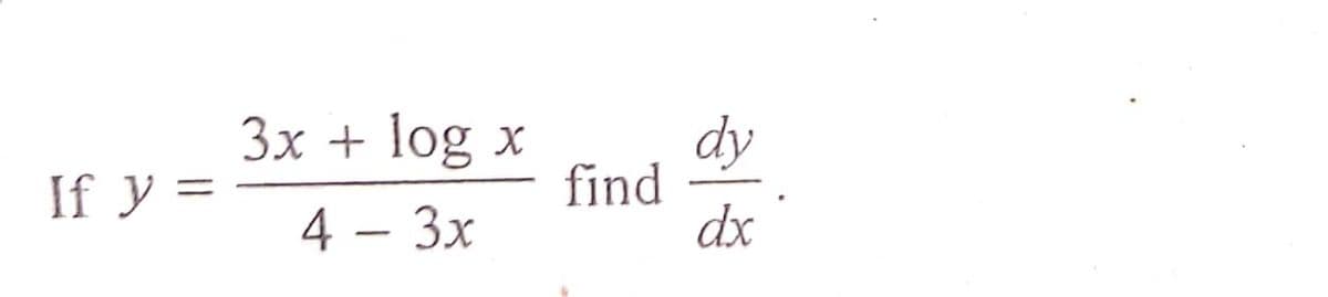 Зx + log
dy
find
dx
If y =
4 - 3x
