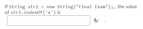 If String str1 = new String("Final Exam");, the value
of str1.indexOf('x') is
