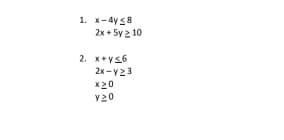 1. x-4y≤8
2x + 5y 2 10
2. x+y≤6
2x-y23
x 20
y20